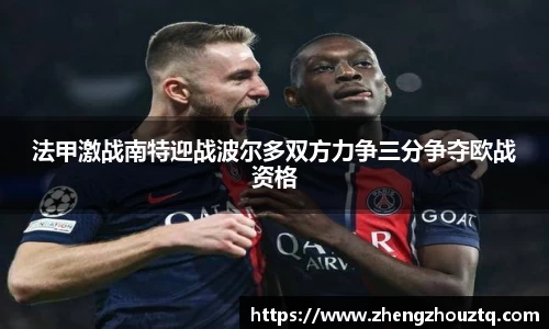 法甲激战南特迎战波尔多双方力争三分争夺欧战资格