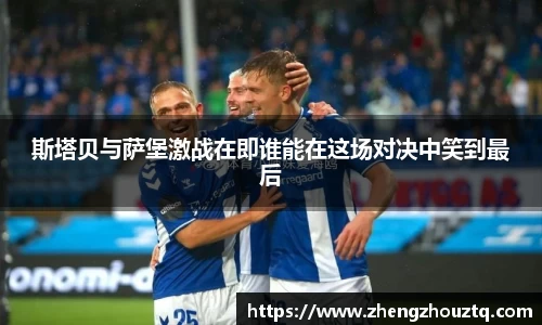 斯塔贝与萨堡激战在即谁能在这场对决中笑到最后