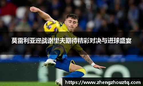 莫雷利亚迎战谢里夫期待精彩对决与进球盛宴