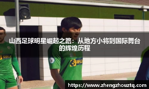 山西足球明星崛起之路：从地方小将到国际舞台的辉煌历程