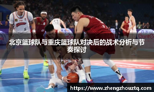 北京篮球队与重庆篮球队对决后的战术分析与节奏探讨